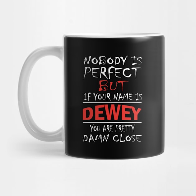 Nobody Is Perfect But If Your Name Is DEWEY You Are Pretty Damn Close by premium_designs